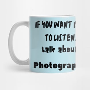 if you want me to listen talk about photography Mug